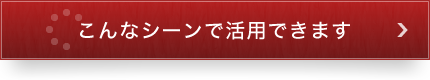 こんなシーンで活用できます